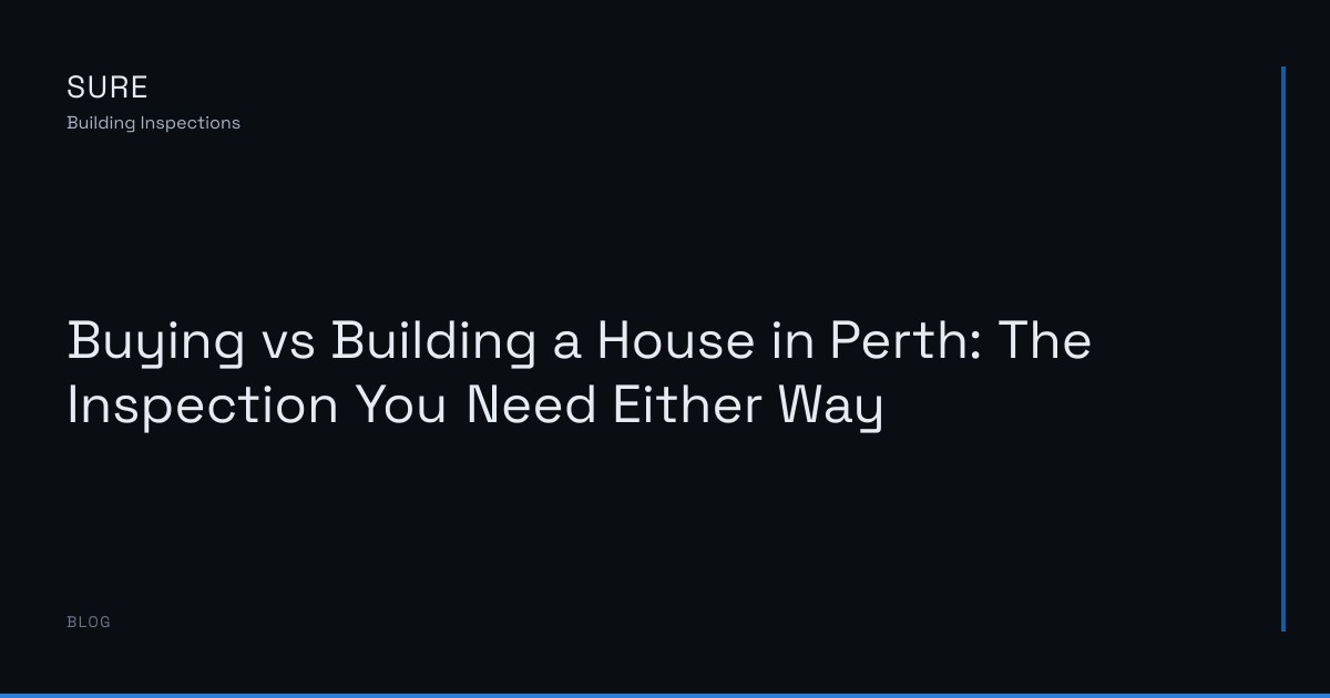 Buying vs Building a House in Perth: The Inspection You Need Either Way